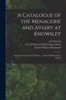 Image for A Catalogue of the Menagerie and Aviary at Knowsley : Formed by the Late Earl of Derby ... Which Will Be Sold by Auction