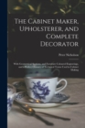 Image for The Cabinet Maker, Upholsterer, and Complete Decorator : With Geometrical Sections, and Furniture Coloured Engravings, and a Perfect Glossary of Technical Terms Used in Cabinet Making