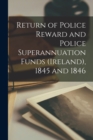 Image for Return of Police Reward and Police Superannuation Funds (Ireland), 1845 and 1846