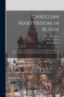 Image for Christian Martyrdom in Russia [microform] : an Account of the Members of the Universal Brotherhood or Doukhobortsi, Now Migrating From the Caucasus to Canada