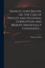 Image for Francis, Lord Bacon, or, The Case of Private and National Corruption and Bribery Impartially Consider&#39;d ...