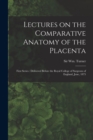Image for Lectures on the Comparative Anatomy of the Placenta : First Series: Delivered Before the Royal College of Surgeons of England, June, 1875