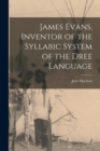 Image for James Evans, Inventor of the Syllabic System of the Dree Language [microform]