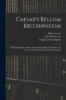 Image for Caesar&#39;s Bellum Britannicum : With Introductory Notices, Notes and Complete Vocabulary, for the Use of Intermediate and University Classes