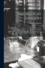 Image for The Medical Student; or, Aids to the Study of Medicine. Including a Glossary of the Terms of the Science, and of the Mode of Prescribing, - Bibliographical Notices of Medical Works; the Regulations of