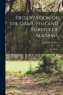 Image for Preservation of the Game, Fish and Forests of Alabama : an Address