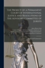 Image for The Project of a Permanent Court of International Justice and Resolutions of the Advisory Committee of Jurists