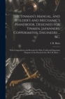 Image for The Tinman&#39;s Manual, and Builder&#39;s and Mechanic&#39;s Handbook, designed for Tinmen, Japanners, Coppersmiths, Engineers ... &amp;c.; With Compositions and Receipts for Other Useful and Important Purposes in t
