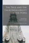 Image for The True and the False Infallibility of the Popes : a Controversial Reply to Dr. Schulte