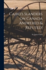 Image for Caird&#39;s Slanders on Canada Answered &amp; Refuted! [microform]