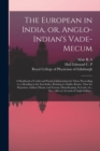 Image for The European in India, or, Anglo-Indian's Vade-mecum : a Handbook of Useful and Practical Information for Those Proceeding to or Residing in the East Indies, Relating to Outfits, Routes, Time for Depa