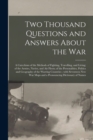 Image for Two Thousand Questions and Answers About the War : a Catechism of the Methods of Fighting, Travelling, and Living; of the Armies, Navies, and Air Fleets; of the Personalities, Politics and Geography o