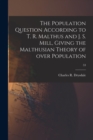 Image for The Population Question According to T. R. Malthus and J. S. Mill, Giving the Malthusian Theory of Over Population; 53