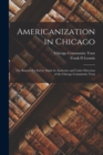 Image for Americanization in Chicago; the Report of a Survey Made by Authority and Under Direction of the Chicago Community Trust