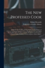 Image for The New Professed Cook : Adapted to the Famillies of Either Noblemen, Gentlemen, or Citizens, Containing Upwards of Seven Hundred French and English Practical Receipts in Cookery and One Hundred in Co