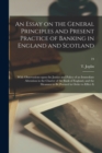 Image for An Essay on the General Principles and Present Practice of Banking in England and Scotland : With Observations Upon the Justice and Policy of an Immediate Alteration in the Charter of the Bank of Engl