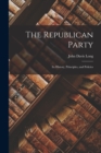 Image for The Republican Party : Its History, Principles, and Policies