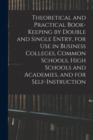 Image for Theoretical and Practical Book-keeping by Double and Single Entry, for Use in Business Colleges, Common Schools, High Schools and Academies, and for Self-instruction