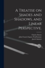 Image for A Treatise on Shades and Shadows, and Linear Perspective.