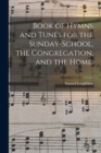 Image for Book of Hymns and Tunes for the Sunday-school, the Congregation, and the Home.
