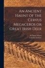 Image for An Ancient Haunt of the Cervus Megaceros or Great Irish Deer [microform]