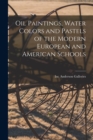 Image for Oil Paintings, Water Colors and Pastels of the Modern European and American Schools