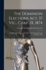Image for The Dominion Elections Act, 37 Vic., Chap. IX, 1874 [microform] : Amended in Accordance With the Act Passed and Assented to 10th May, 1878