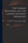 Image for The Farmer Restored, or, The Landed Interest Preserved : Most Humbly Offered to the Consideration of the Right Honourable House of Commons