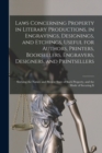 Image for Laws Concerning Property in Literary Productions, in Engravings, Designings, and Etchings, Useful for Authors, Printers, Booksellers, Engravers, Designers, and Printsellers; Shewing the Nature and Pre
