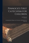 Image for Pinnock&#39;s First Catechism for Children [microform] : Containing Such Things as Are Necessary to Be Known at an Early Age