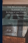 Image for The Relation of Slavery to a Republican Form of Government : a Speech Delivered at the New England Anti-Slavery Convention, Wednesday Morning, May 26, 1858.