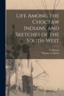 Image for Life Among the Choctaw Indians, and Sketches of the South-west
