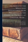 Image for An Index to the Wills and Inventories Now Preserved in the Court of Probate, at Chester, From ...