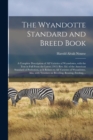 Image for The Wyandotte Standard and Breed Book; a Complete Description of All Varieties of Wyandottes, With the Text in Full From the Latest (1915) Rev. Ed. of the American Standard of Perfection, as It Relate