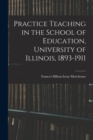 Image for Practice Teaching in the School of Education, University of Illinois, 1893-1911