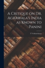 Image for A Critique on Dr. Agrawala&#39;s India as Known to Panini