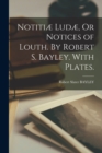 Image for Notitiæ Ludæ, Or Notices of Louth. By Robert S. Bayley. With Plates.