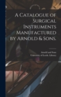 Image for A Catalogue of Surgical Instruments Manufactured by Arnold & Sons.