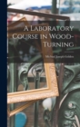 Image for A Laboratory Course in Wood-turning [microform]