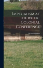 Image for Imperialism at the Inter-Colonial Conference [microform]