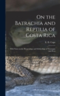 Image for On the Batrachia and Reptilia of Costa Rica : With Notes on the Herpetology and Ichthyology of Nicaragua and Peru