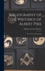 Image for Bibliography of the Writings of Albert Pike : Prose, Poetry, Manuscript