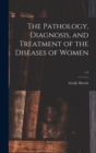 Image for The Pathology, Diagnosis, and Treatment of the Diseases of Women; v.3