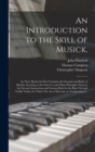 Image for An Introduction to the Skill of Musick, : in Three Books the First Contains the Grounds and Rules of Musick, Acording to the Gam-ut, and Other Principles Thereof, the Second, Instructions and Lessons 