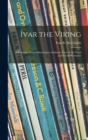 Image for Ivar the Viking : a Romantic History Based Upon Authentic Facts of the Third and Fourth Centuries