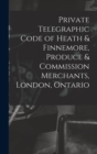 Image for Private Telegraphic Code of Heath &amp; Finnemore, Produce &amp; Commission Merchants, London, Ontario [microform]