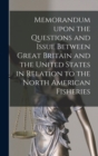 Image for Memorandum Upon the Questions and Issue Between Great Britain and the United States in Relation to the North American Fisheries [microform]