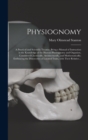 Image for Physiognomy : A Practical and Scientific Treatise. Being a Manual of Instruction in the Knowledge of the Human Physiognomy and Organism, Considered Chemically, Architecturally, and Mathematically; Emb