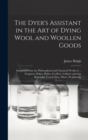 Image for The Dyer&#39;s Assistant in the Art of Dying Wool and Woollen Goods