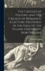 Image for The Creoles of History and the Creoles of Romance. A Lecture Delivered in the Hall of the Tulane University, New Orleans